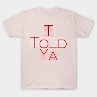 I Told Ya !!! T-Shirt